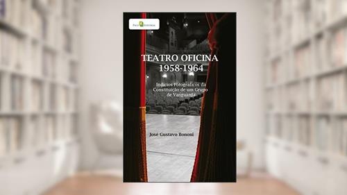 Capa de Teatro Oficina - 1958-1964: Indícios Fotográficos da Constituição de um Grupo de Vanguarda, do autor José Gustavo Bononi
