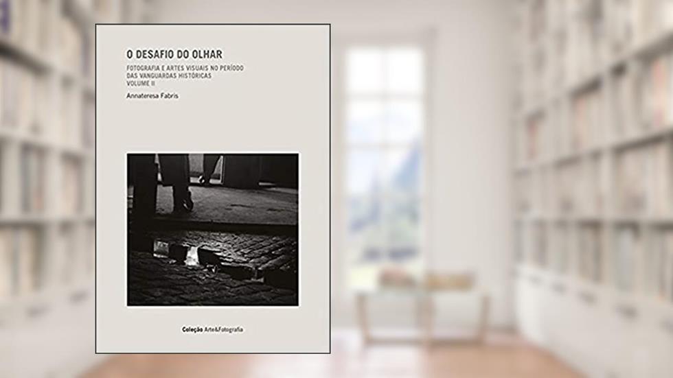 O desafio do olhar: Fotografia e artes visuais no per[iodo das vanguardas históricas: 2, do autor Annateresa Fabris