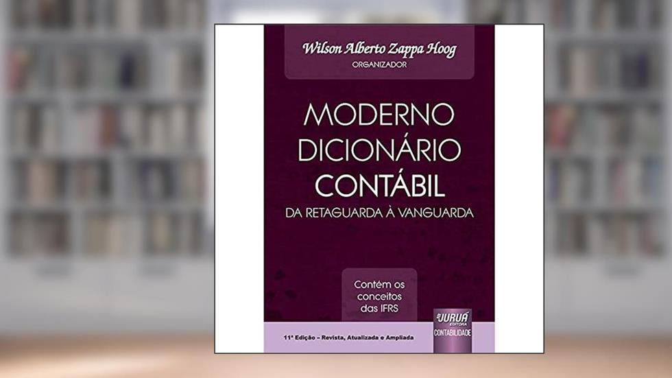 Moderno Dicionário Contábil da Retaguarda à Vanguarda - Contém os Conceitos das IFRS, do autor Organizador: Wilson Alberto Zappa Hoog