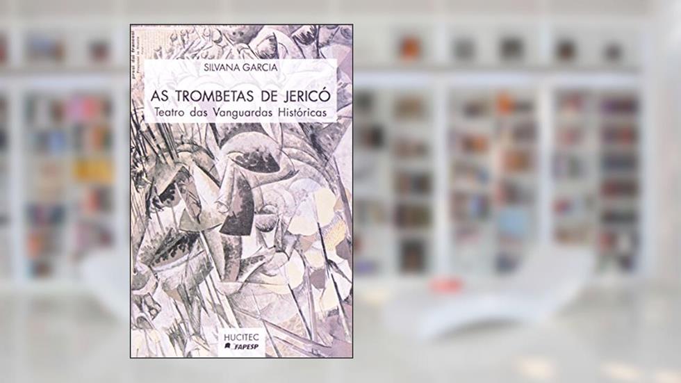 As Trombetas de Jericó. Teatro das Vanguardas Históricas, do autor Silvana Garcia
