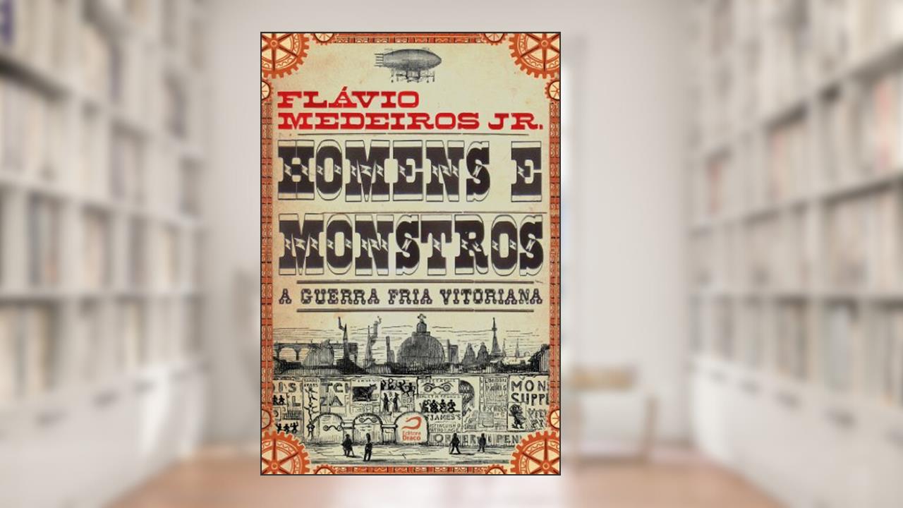 Homens e Monstros. A Guerra Fria vitoriana, do autor Flávio Medeiros Junior