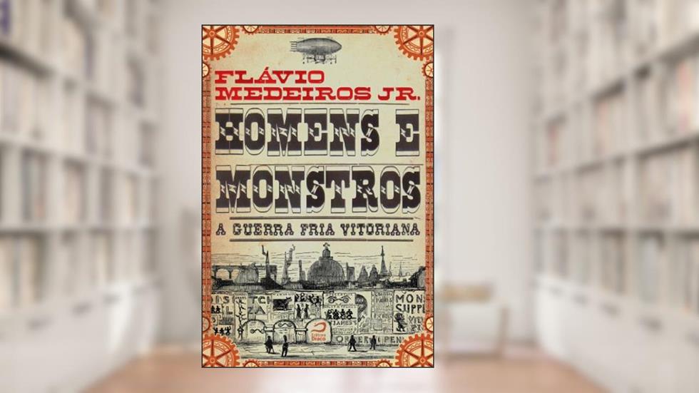 Homens e Monstros. A Guerra Fria vitoriana, do autor Flávio Medeiros Junior