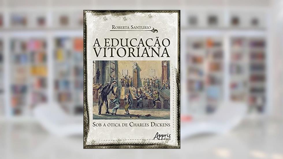 A Educação Vitoriana sob a Ótica de Charles Dickens, do autor Roberta Santurio