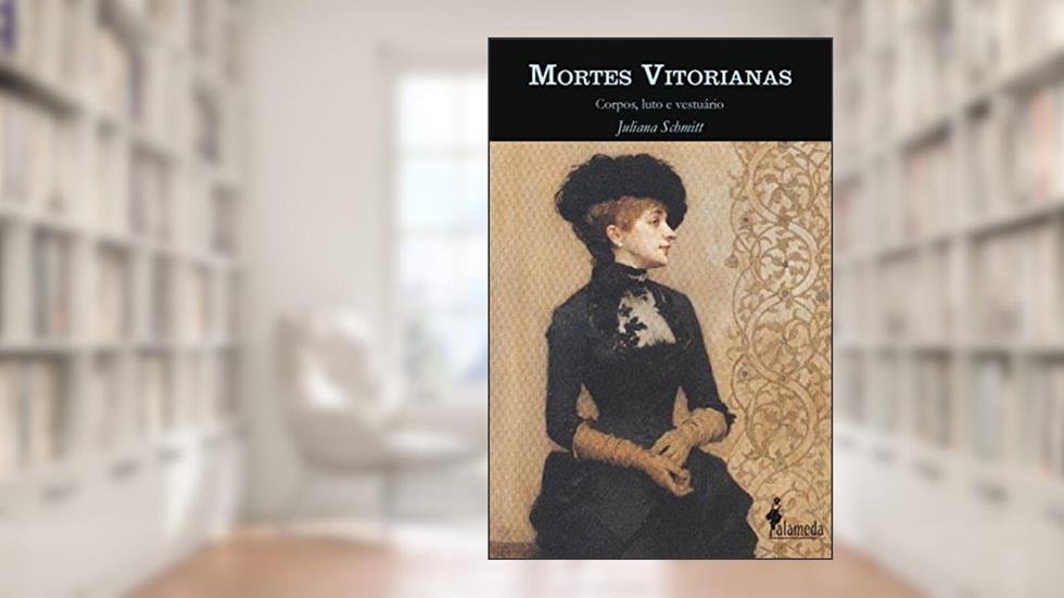 Mortes Vitorianas: Corpos, Luto e Vestuário, do autor Juliana Schmitt