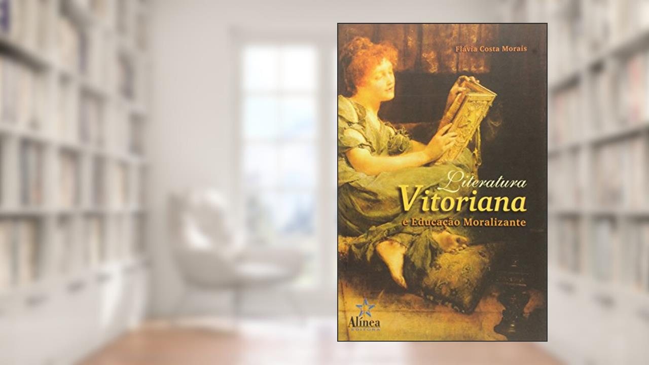 Literatura Vitoriana e Educação Moralizante, do autor Flávia Costa Morais