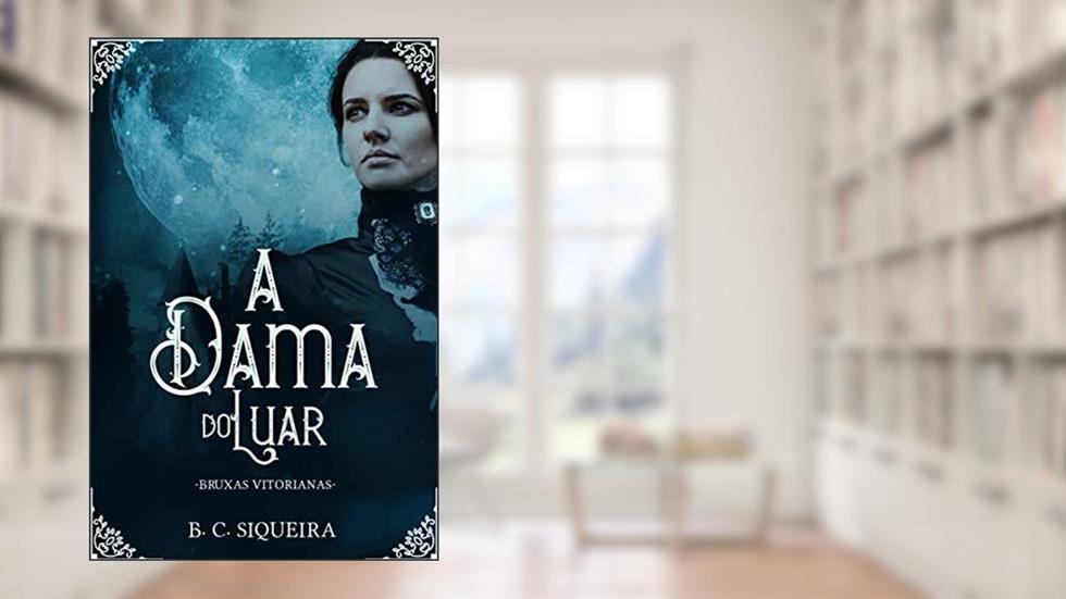 A Dama do Luar (Bruxas Vitorianas), do autor B. C. Siqueira