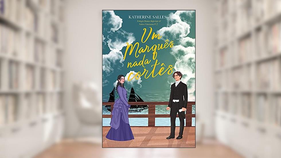Um marquês nada cortês: Trilogia "Damas Imperiais & nobres vitorianos" - #2, do autor Katherine Salles