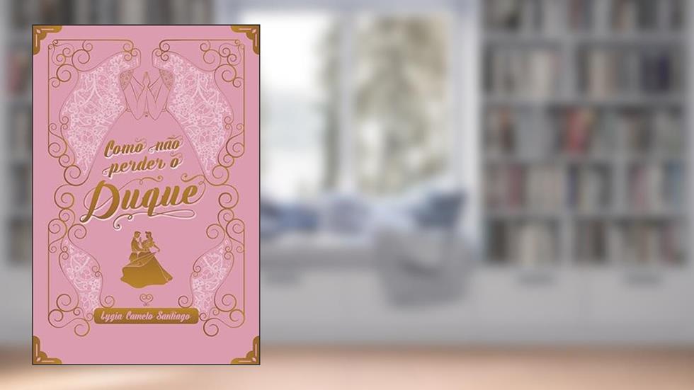 Como não perder o Duque (Segredos Vitorianos Livro 1), do autor Lygia Camelo Santiago