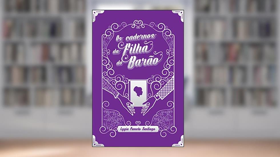 Os Cadernos da Filha do Barão (Segredos Vitorianos Livro 2), do autor Lygia Camelo Santiago