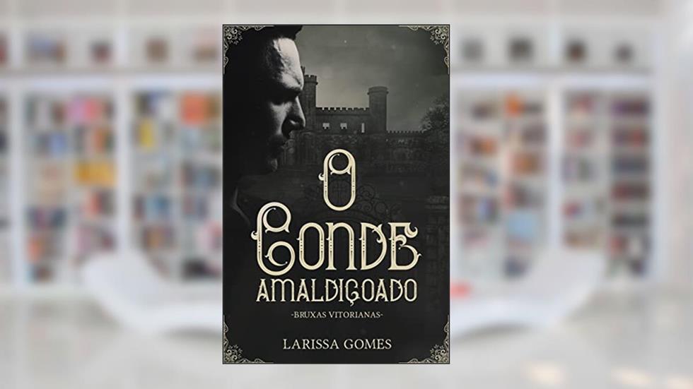 O Conde Amaldiçoado : Bruxas Vitorianas, do autor Larissa Gomes