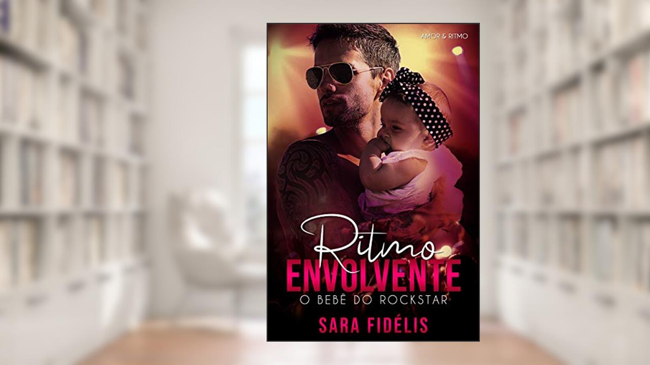 Ritmo Envolvente: O Bebê do Rockstar, do autor Sara Fidélis
