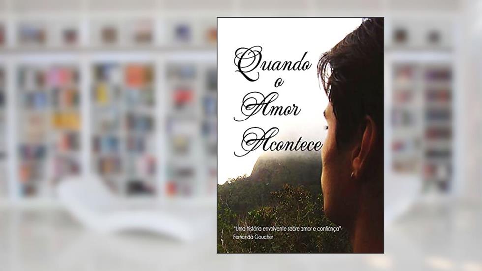 Quando o Amor Acontece: "Uma história envolvente sobre amor e confiança", do autor Fernanda Goucher