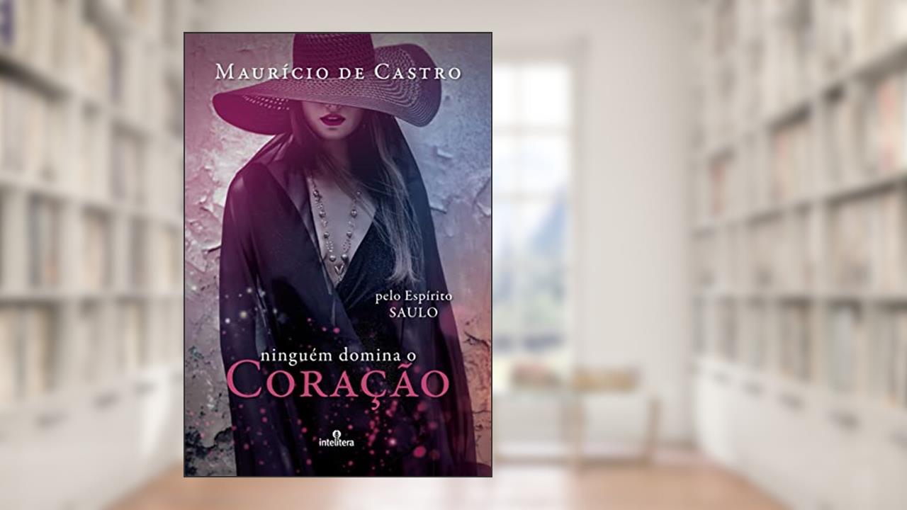 Ninguém domina o coração, do autor Maurício de Castro; Saulo (espírito)