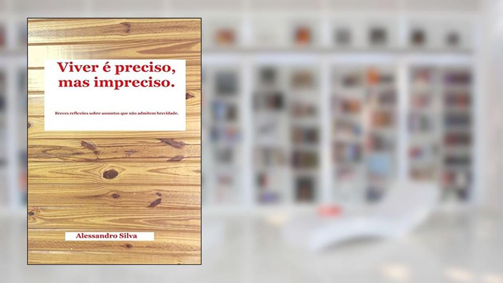 Viver É Preciso, Mas Impreciso., do autor Alessandro Silva
