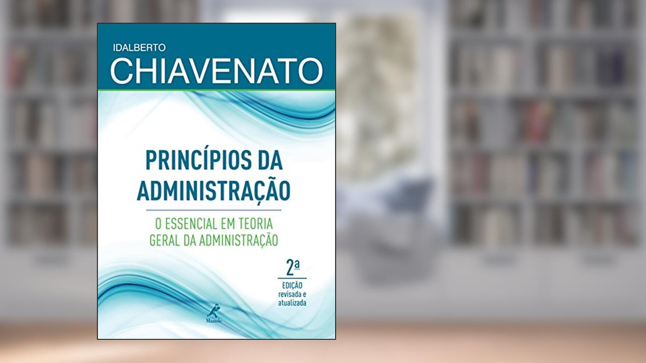 Princípios da administração: o essencial em teoria geral da administração, do autor Idalberto Chiavenato