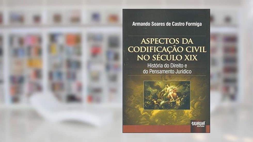 Aspectos da Codificação Civil no Século XIX: História do Direito e do Pensamento Jurídico, do autor Armando Soares de Castro Formiga