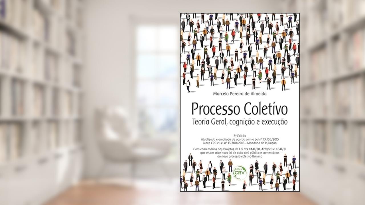 Processo coletivo: teoria geral, cognição e execução 3ª edição, atualizada e ampliada de acordo com a lei nº 13.105/2015 - novo CPC e lei nº 13.300/2016 - mandado de injunção., do autor Marcelo Pereira de Almeida
