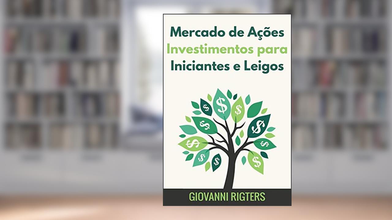 Mercado de Ações Investimentos para Iniciantes e Leigos, do autor Giovanni Rigters