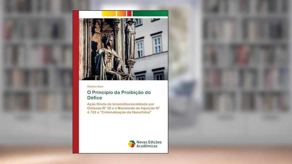 O Princípio da Proibição do Défice: Ação Direta de Inconstitucionalidade por Omissão Nº 26 e o Mandando de Injunção Nº 4.733 a "Criminalização da Homofobia", do autor Chailise Boni