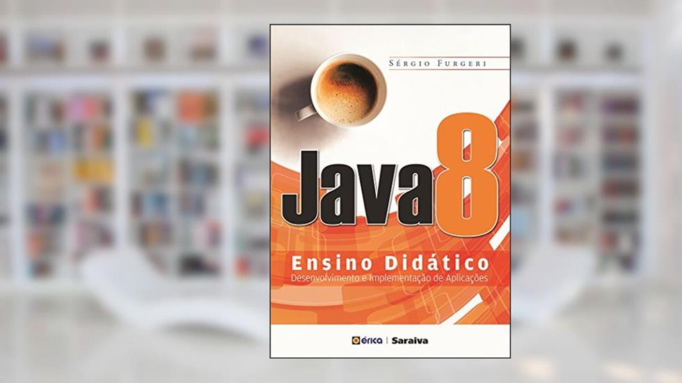Java 8 - Ensino didático: Desenvolvimento e implementação de aplicações, do autor Sérgio Furgeri
