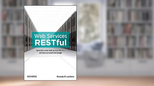 Capa de Web Services RESTful: Aprenda a Criar web Services RESTful em Java na Nuvem do Google, do autor Ricardo R. Lecheta