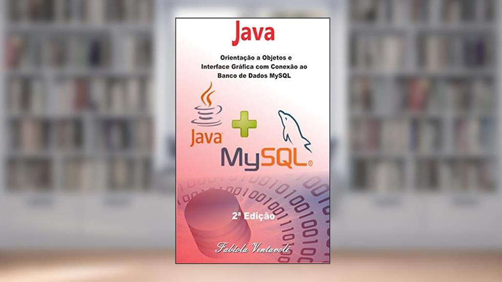 Programação JAVA: Orientação a Objetos e Interface Gráfica com conexão ao Banco de Dados MySQL, do autor Fabíola Ventavoli