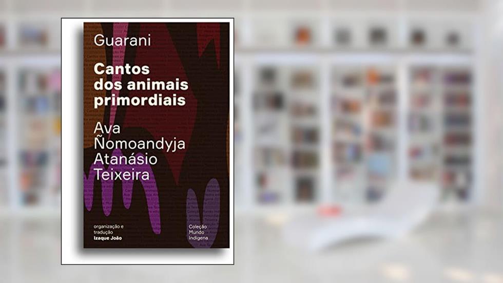 Cantos dos animais primordiais: Guyra guahu ha mymba ka'aguy ayvu, do autor Ava Ñomoandyja Atanásio Teixeira