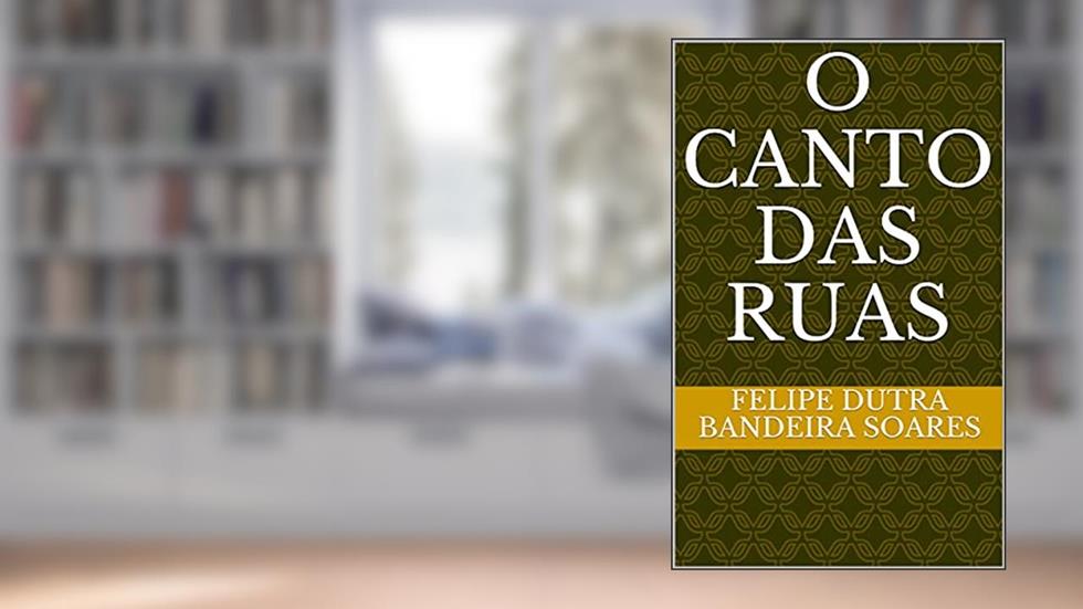 O canto das ruas, do autor Felipe Dutra Bandeira Soares