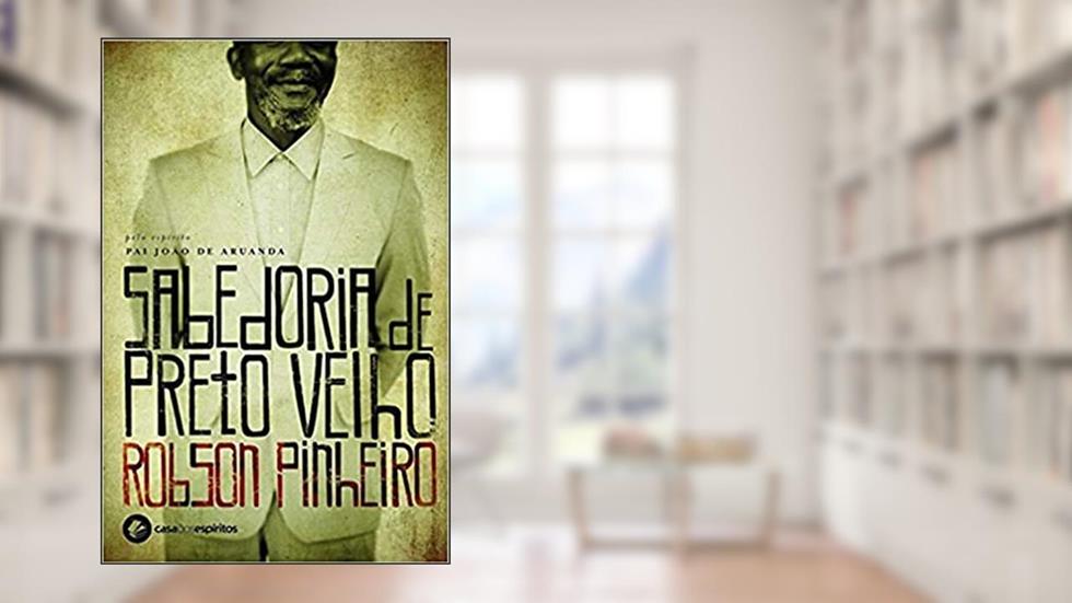 Sabedoria de preto-velho, do autor Robson Pinheiro; Pai João (Espírito)