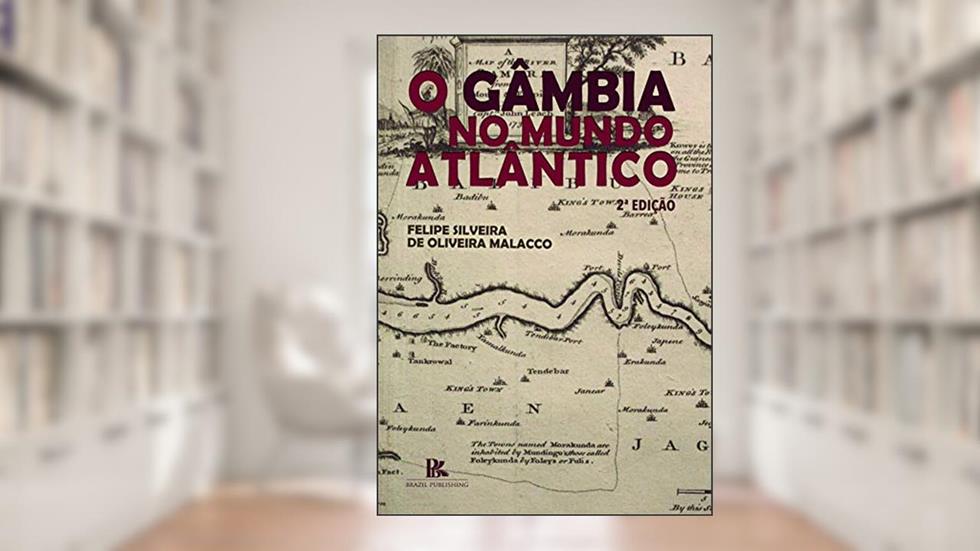 O Gâmbia No Mundo Atlântico - Fulas, Jalofos E Mandingas No Comércio Global Moderno (1580 - 1630), do autor Felipe Silveira De Oliveira M