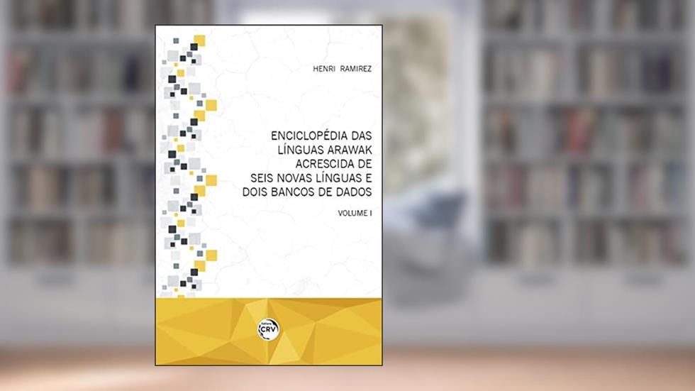 Enciclopédia das línguas Arawak acrescida de seis novas línguas e dois bancos de dados: Volume I, do autor Henri Ramirez