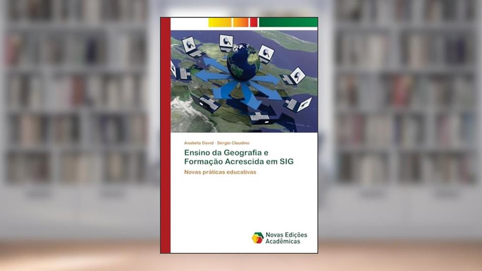 Ensino da Geografia e Formação Acrescida em SIG: Novas práticas educativas, do autor Anabela David; Sérgio Claudino