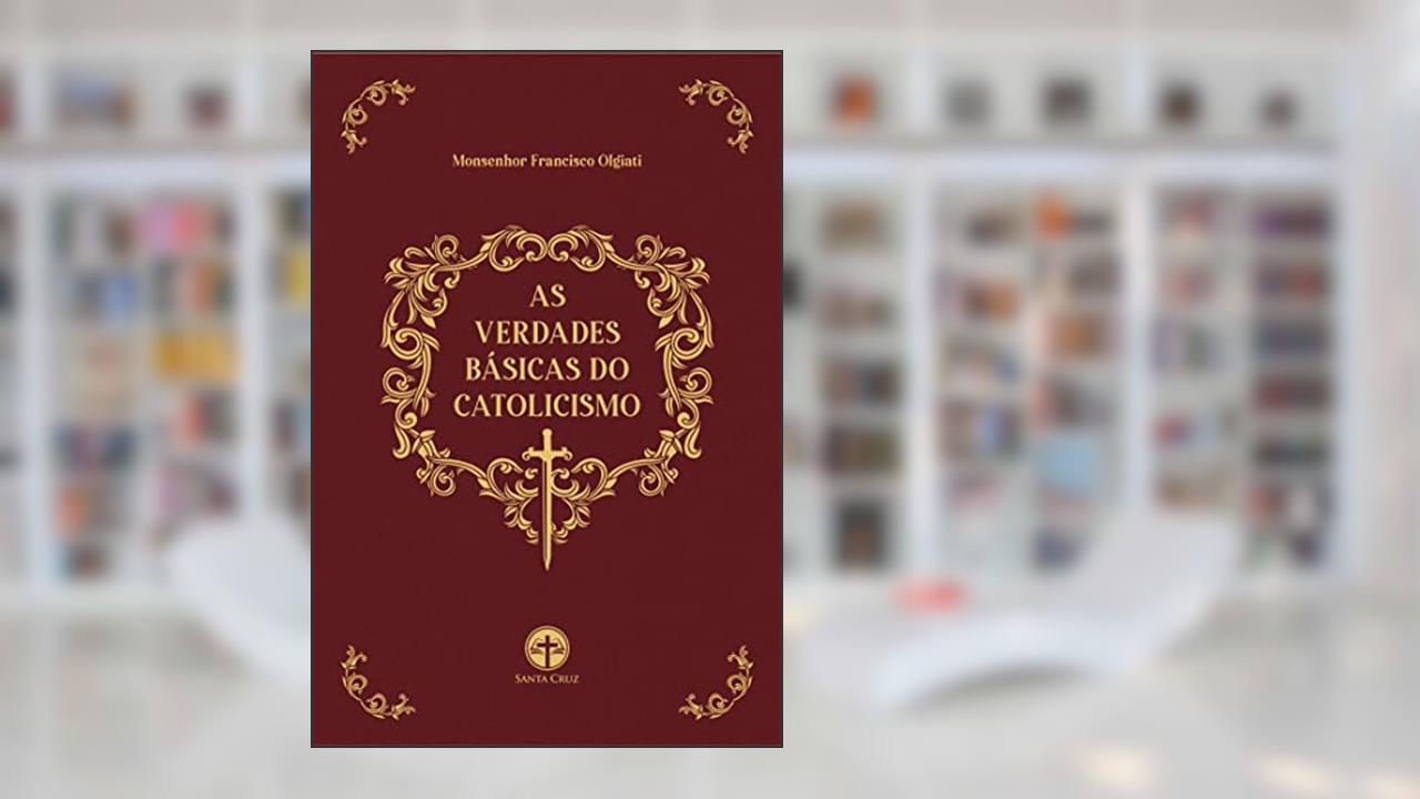 As Verdades Básicas do Catolicismo, do autor Mons. Francisco Olgiati