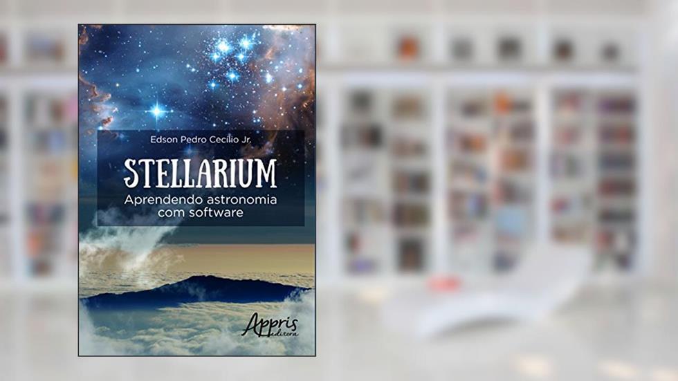 Stellarium: aprendendo astronomia com software, do autor Edson Pedro Cecílio Jr.
