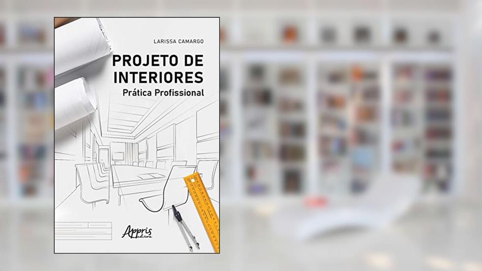 Projeto de interiores: prática profissional, do autor Larissa Camargo