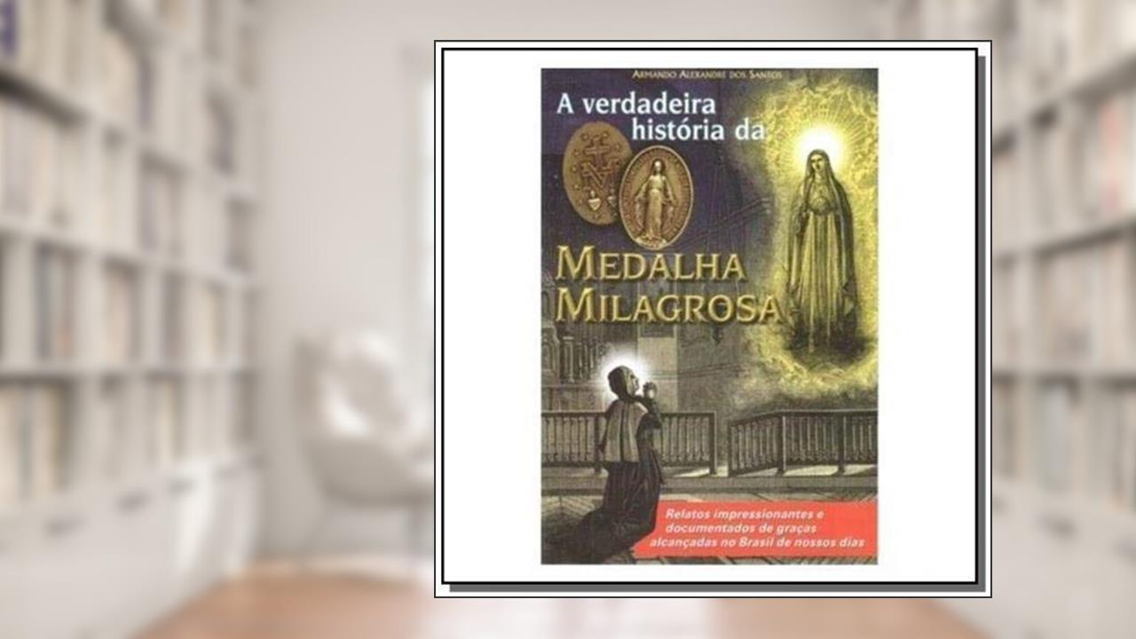 Capa de A Verdadeira História da Medalha Milagrosa, do autor Armando Alexandre dos Santos