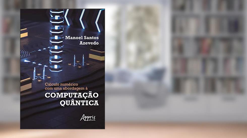 Cálculo numérico com uma abordagem à computação quântica, do autor Manoel Santos Azevedo