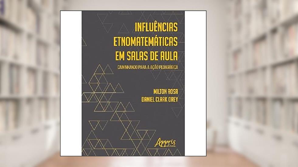 Influências etnomatemáticas em salas de aula: caminhando para a ação pedagógica, do autor Milton Rosa; Daniel Clark Orey
