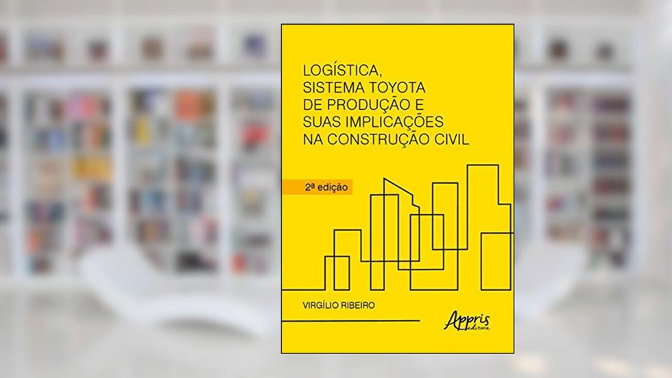 Logística, sistema Toyota de produção e suas implicações na construção civil, do autor Virgilio Ribeiro