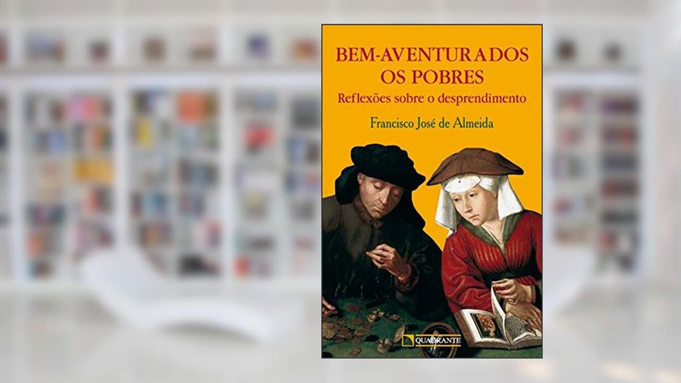 Bem-aventurados os pobres: Reflexões sobre o desprendimento, do autor Francisco José de Almeida