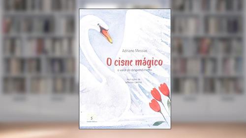 Capa de O Cisne Mágico. O Valor do Desprendimento, do autor Adriano Messias