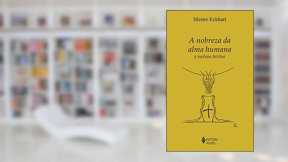 A nobreza da alma humana e outros textos, do autor Mestre Eckhart