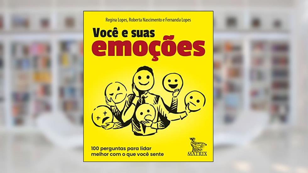 Você e suas emoções: 100 perguntas pra lidar melhor com o que você sente, do autor Regina Lopes; Roberta Nascimento; Fernanda Lopes