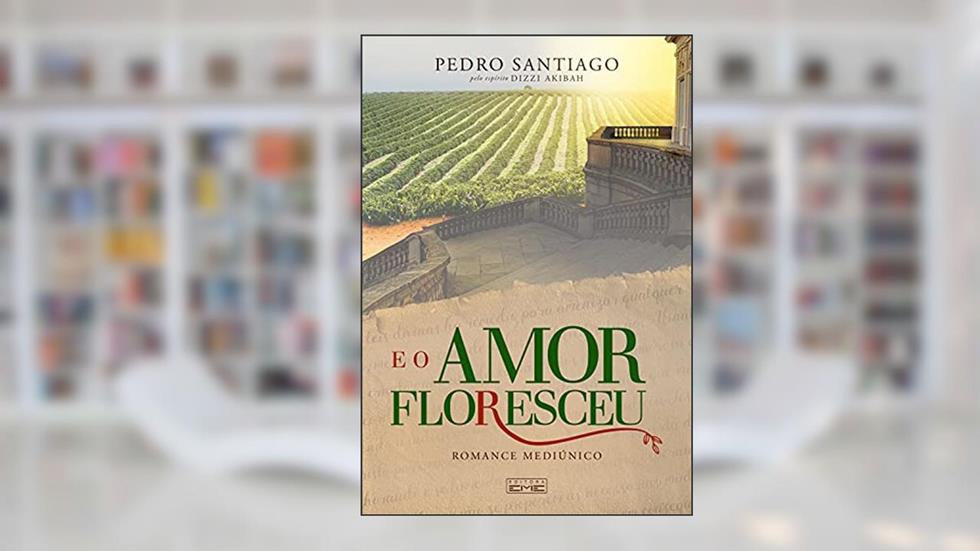 E o amor floresceu, do autor Pedro Santiago; Dizzi Akibah Espírito