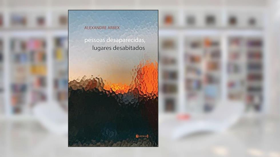 Pessoas Desaparecidas, Lugares Desabitados, do autor Alexandre Arbex