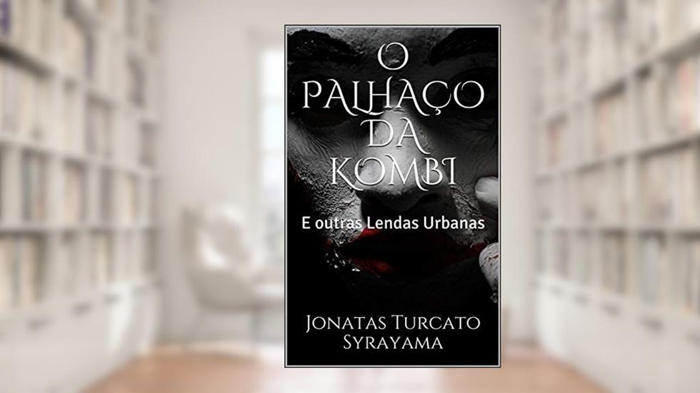 O PALHAÇO DA KOMBI: E outras Lendas Urbanas, do autor Jonatas Turcato Syrayama