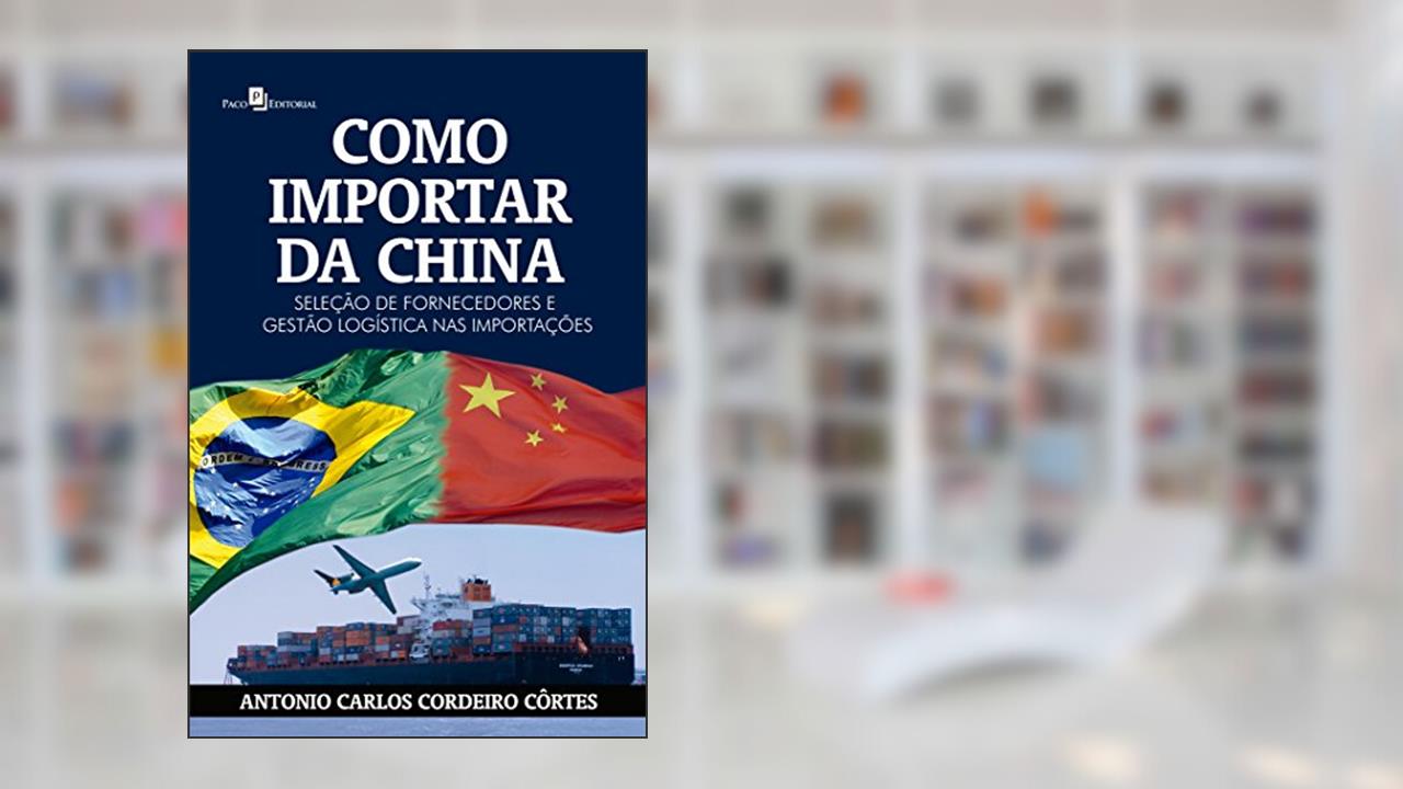 Como Importar da China, do autor Antonio Carlos Cordeiro Cortes