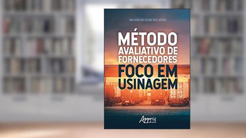 Capa de Método avaliativo de fornecedores foco em usinagem, do autor Ana Carolina Caldas Dias Jordan