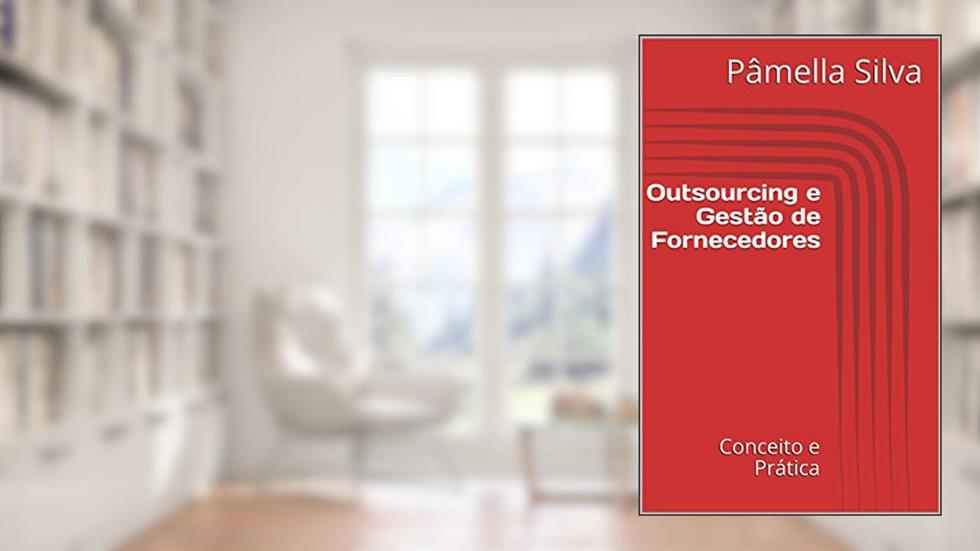 Outsourcing e Gestão de Fornecedores : Conceito e Prática, do autor Pâmella Silva