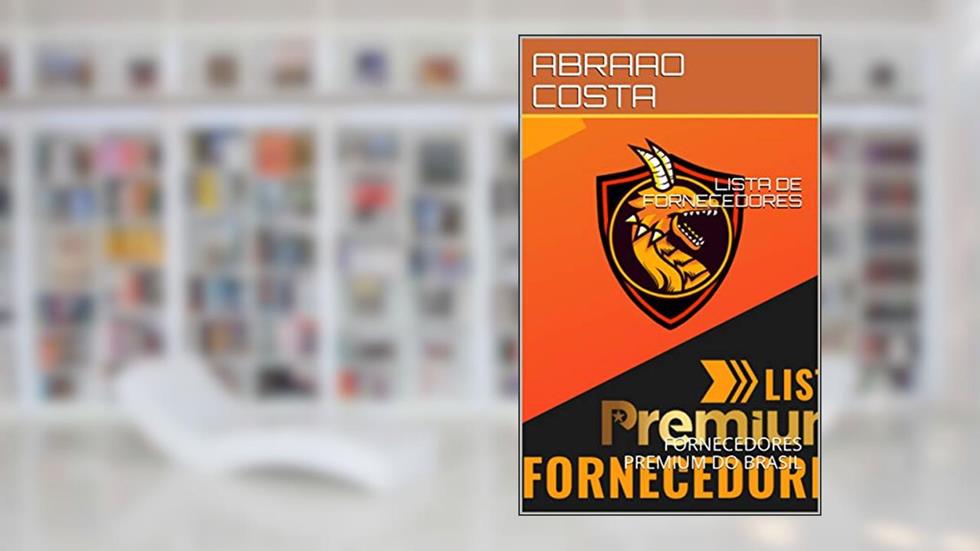 LISTA DE FORNECEDORES: FORNECEDORES PREMIUM DO BRASIL (01 Livro 1), do autor ABRAAO COSTA; ABRAAO COSTA